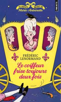 Au service secret de Marie-Antoinette. Vol. 6. Le coiffeur frise toujours deux fois