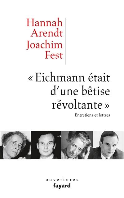 Eichmann était d'une bêtise révoltante : entretiens et lettres