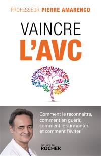 Vaincre l'AVC : comment le reconnaître, comment en guérir, comment le surmonter et comment l'éviter