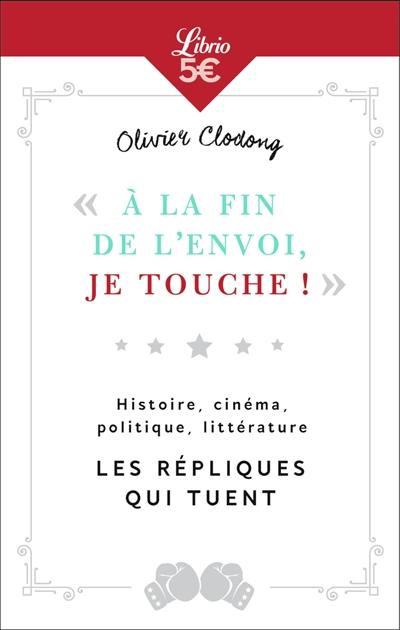 A la fin de l'envoi, je touche ! : histoire, cinéma, politique, littérature : les répliques qui tuent