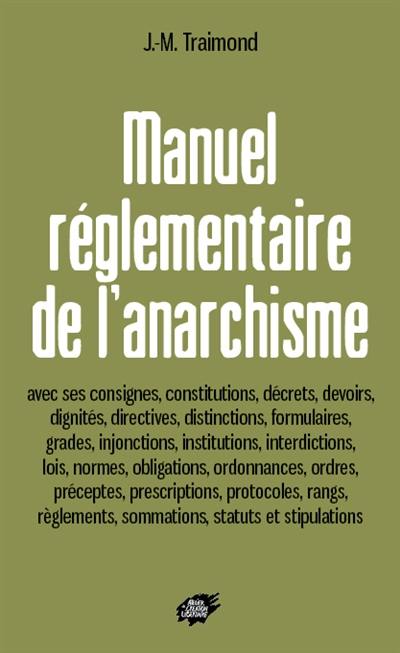 Manuel réglementaire de l'anarchisme : avec ses consignes, constitutions, décrets, devoirs...