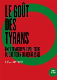 Le goût des tyrans : une ethnographie politique du quotidien en Biélorussie