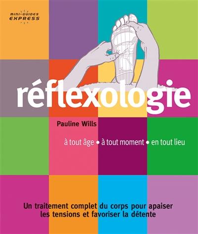 Réflexologie : à tout âge, à tout moment, en tout lieu : un traitement complet du corps pour apaiser les tensions et favoriser la détente