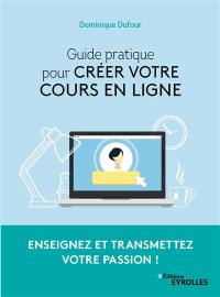 Guide pratique pour créer votre cours en ligne : enseignez et transmettez votre passion !