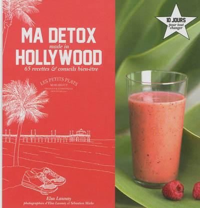 Ma détox made in Hollywood : 10 jours pour tout changer : 65 recettes & conseils bien-être