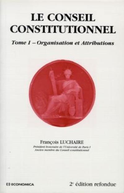 Le Conseil constitutionnel. Vol. 1. Organisation et attributions