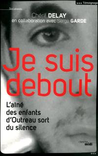 Je suis debout : l'aîné des enfants d'Outreau sort du silence : témoignage