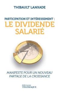 Participation et intéressement : le dividende salarié : manifeste pour un nouveau partage de la croissance