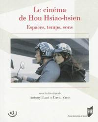 Le cinéma de Hou Hsiao-hsien : espaces, temps, sons