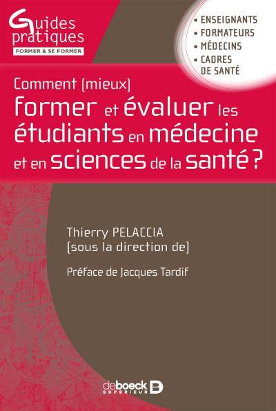 Comment (mieux) former et évaluer les étudiants en médecine et en sciences de la santé ? : enseignants, formateurs, médecins, cadres de santé