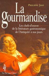 La gourmandise : les plus belles pages de la littérature gastronomique de l'Antiquité à nos jours