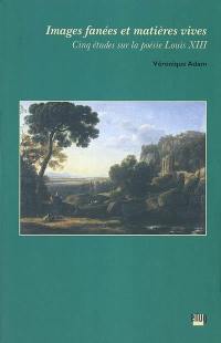 Images fanées et matières vives : cinq études sur la poésie Louis XIII