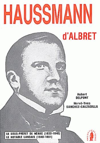 Haussmann d'Albret : le sous-préfet de Nérac, 1832-1840, le notable landais, 1840-1891