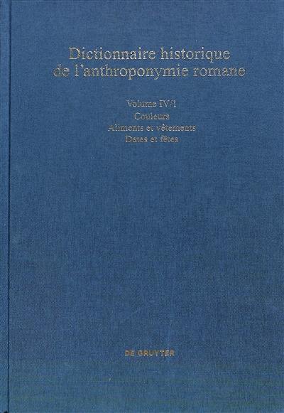 Dictionnaire historique de l'anthroponymie romane : Patronymica romanica (PatRom). Vol. 4-1. Couleurs, aliments et vêtements, dates et fêtes