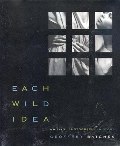 Geoffrey Batchen Each Wild Idea