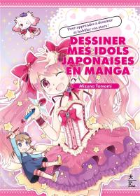 Dessiner mes idols japonaises en manga : pour apprendre à dessiner et habiller vos stars !