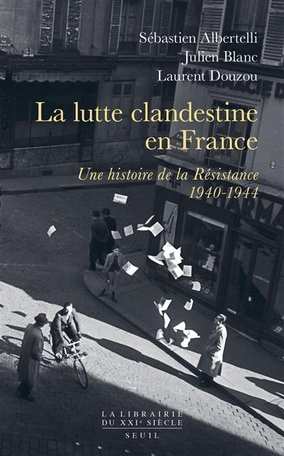 La lutte clandestine en France : une histoire de la Résistance, 1940-1944