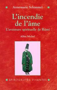 L'incendie de l'âme : l'aventure spirituelle de Rûmî