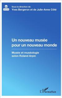 Un nouveau musée pour un nouveau monde : musée et muséologie selon Roland Arpin