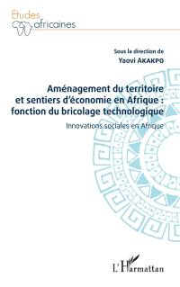 Aménagement du territoire et sentiers d'économie en Afrique : fonction du bricolage technologique : innovations sociales en Afrique