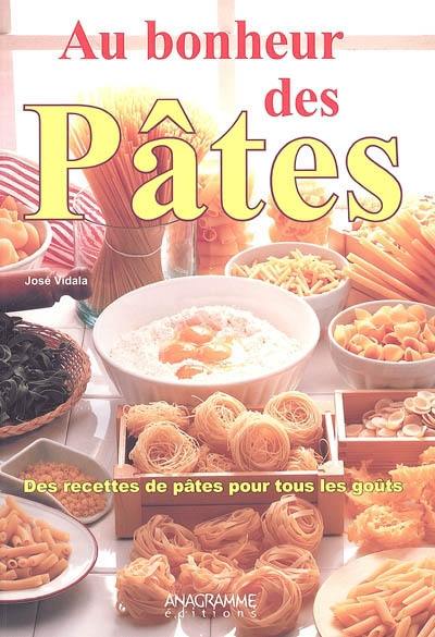 Au bonheur des pâtes : des recettes de pâtes pour tous les goûts