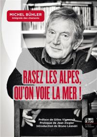 Rasez les Alpes, qu'on voie la mer ! : intégrale des chansons