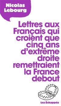 Lettres aux Français qui croient que cinq ans d'extrême droite remettraient la France debout