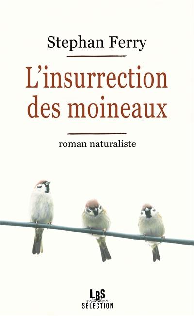 L'insurrection des moineaux : roman naturaliste