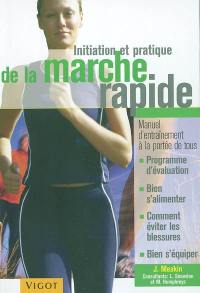 Initiation et pratique de la marche rapide : manuel d'entraînement à la portée de tous : programme d'évaluation, bien s'alimenter, comment éviter les blessures, bien s'équiper