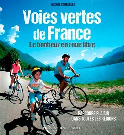 Voies vertes de France : le bonheur en roue libre : parcours plaisir dans toutes les régions