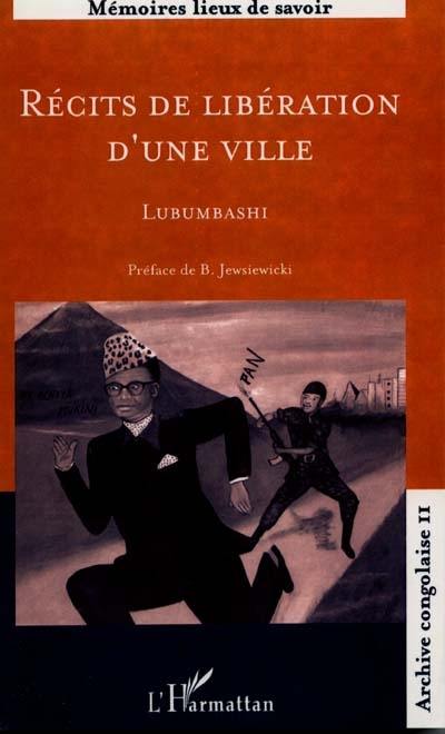 Archive congolaise. Vol. 2. Récit d'une libération d'une ville : Lubumbashi : actes du colloque de Lubumbashi, 1997