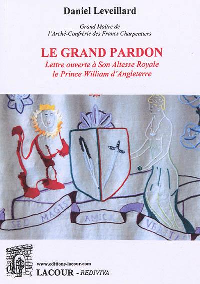 Le grand pardon : lettre ouverte à son altesse royale le prince William d'Angleterre