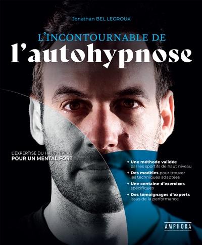 L'incontournable de l'autohypnose : l'expertise du haut niveau pour un mental fort