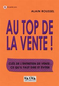 Au top de la vente ! : clés de l'entretien de vente : ce qu'il faut dire et éviter