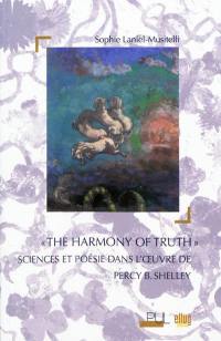 The harmony of truth : sciences et poésie dans l'oeuvre de Percy B. Shelley