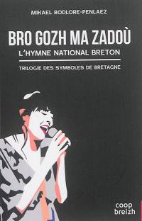 Trilogie des symboles de Bretagne. Bro gozh ma zadoù : l'hymne national breton