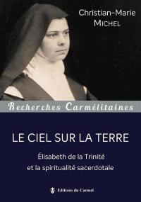 Le ciel sur la terre : Elisabeth de la Trinité et la spiritualité sacerdotale