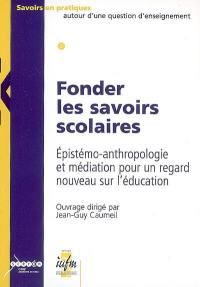 Fonder les savoirs scolaires : épistémo-anthropologie et médiation pour un regard nouveau sur l'éducation