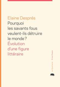 Pourquoi les savants fous veulent-ils détruire le monde? : évolution d'une figure littéraire