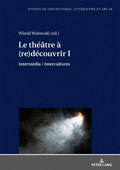 Le théâtre à (re)découvrir : intermédia, intercultures. Vol. 1