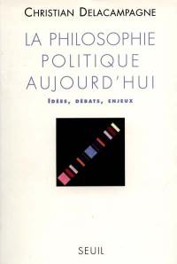 La philosophie politique aujourd'hui : idées, débats, enjeux