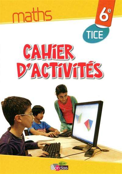 Maths 6e : cahier d'activités TICE