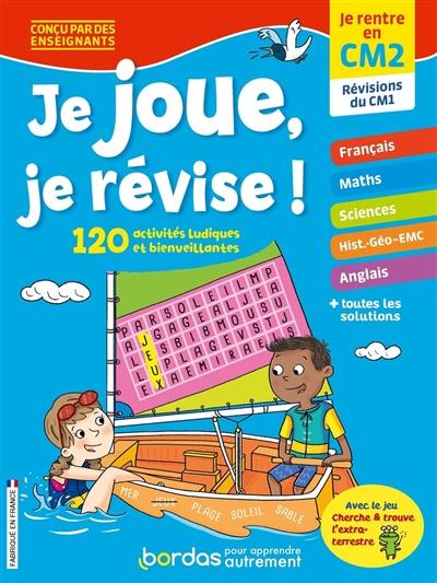 Je joue, je révise ! : je rentre en CM2, révisions du CM1 : 120 activités ludiques et bienveillantes