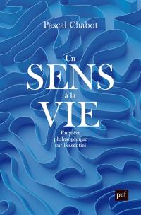 Un sens à la vie : enquête philosophique sur l'essentiel