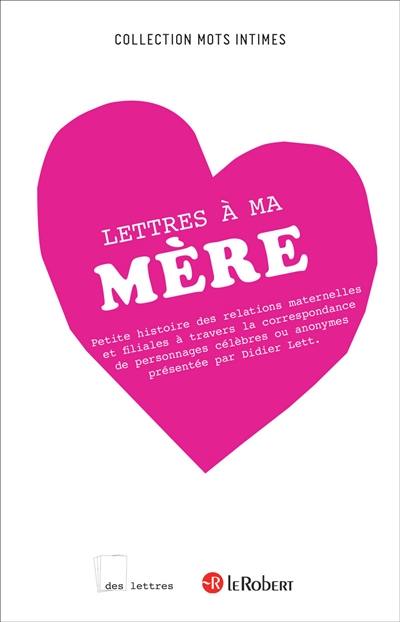 Lettres à ma mère : petite histoire des relations maternelles et filiales à travers la correspondance de personnages célèbres