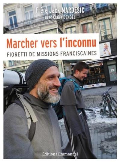 Marcher vers l'inconnu : fioretti de missions franciscaines