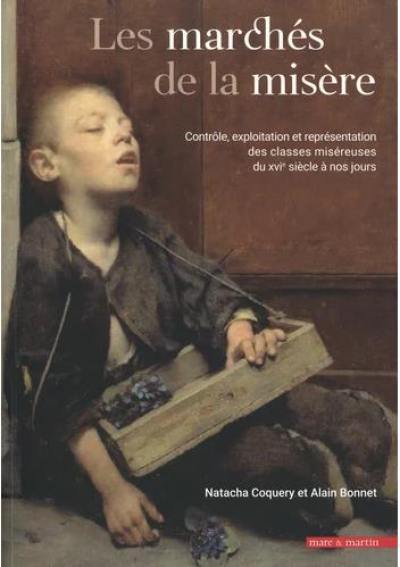 Les marchés de la misère : contrôle, exploitation et représentation des classes miséreuses du XVIe siècle à nos jours