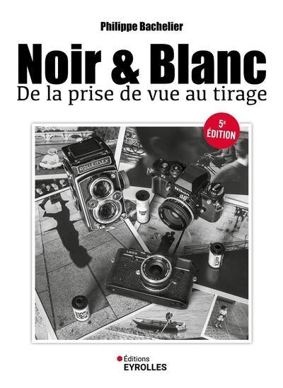 Noir & blanc : de la prise de vue au tirage Noir & blanc : de la prise de vue au tirage