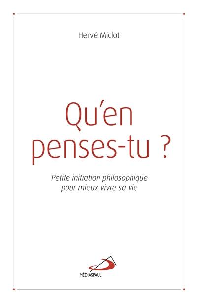 Qu'en penses-tu ? : petite initiation philosophique pour mieux vivre sa vie