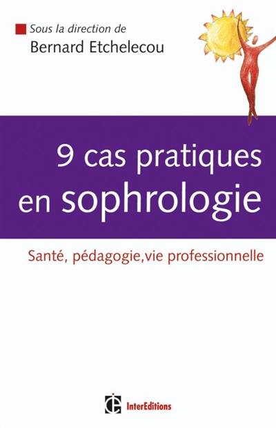 9 cas pratiques en sophrologie : santé, pédagogie, vie professionnelle